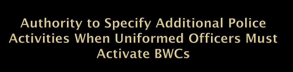 An agency may create a policy with additional circumstances in which an officer must activate a BWC, in addition to those required in the Directive, as long as the policy is