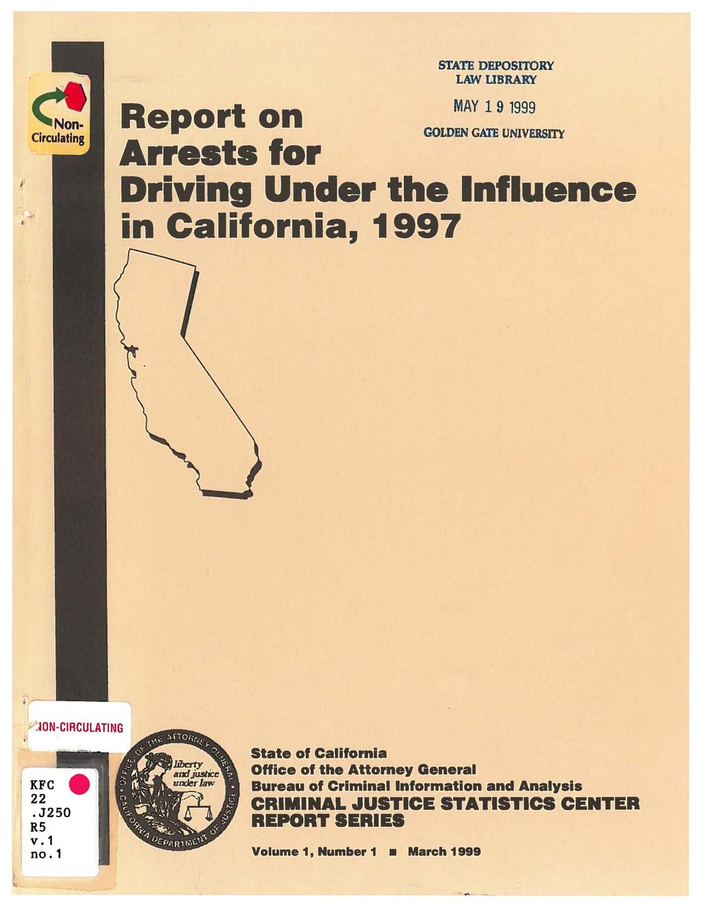 I STATE DEPOSITORY LAWUBRARY MAY 19 1999 Report on GOLDEN GATE UNIVERSITY Arrests for Driving Under the Influence in California, 1997.WN-CIRCULATING KFC 22.J250 R5 v. 1 no.