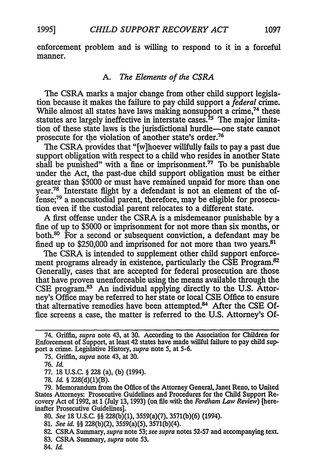 1995] CHILD SUPPORT RECOVERY ACT 1097 enforcement problem and is willing to respond to it in a forceful manner. A. The Elements of the CSRA The CSRA marks a major change from other child support legislation because it makes the failure to pay child support a federal crime.