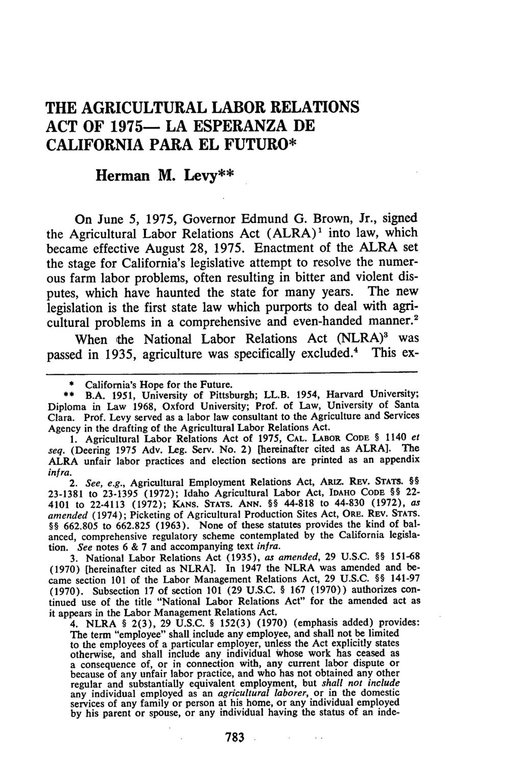 THE AGRICULTURAL LABOR RELATIONS ACT OF 1975- LA ESPERANZA DE CALIFORNIA PARA EL FUTURO* Herman M. Levy** On June 5, 1975, Governor Edmund G. Brown, Jr.