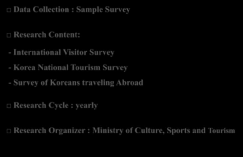 Data Collection : Sample Survey Research Content: - International Visitor Survey - Korea National Tourism Survey -