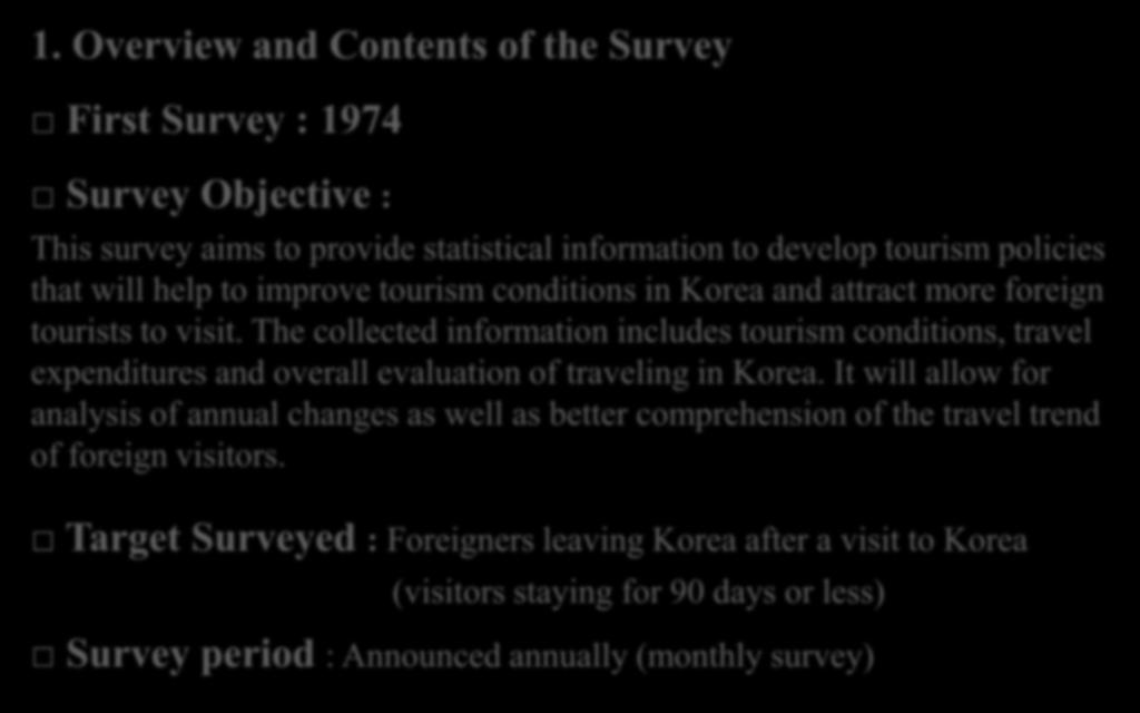 1. Overview and Contents of the Survey First Survey : 1974 Survey Objective : This survey aims to provide statistical information to develop tourism policies that will help to improve tourism
