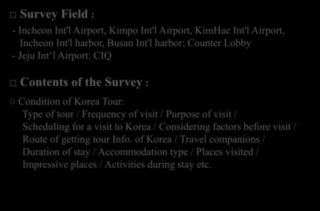 Survey Field : - Incheon Int'l Airport, Kimpo Int'l Airport, KimHae Int'l Airport, Incheon Int'l harbor, Busan Int'l harbor; Counter Lobby - Jeju Int l Airport: CIQ Contents of the Survey : Condition