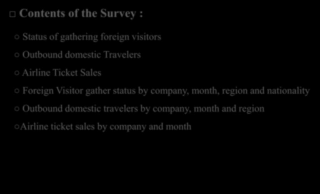 Contents of the Survey : Status of gathering foreign visitors Outbound domestic Travelers Airline Ticket Sales Foreign Visitor gather status by