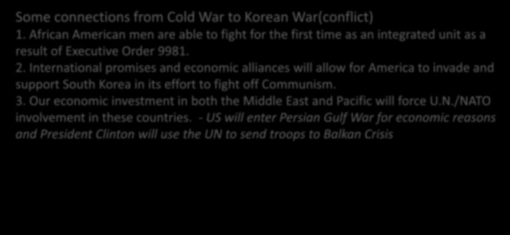 Some connections from Cold War to Korean War(conflict) 1. African American men are able to fight for the first time as an integrated unit as a result of Executive Order 9981. 2.