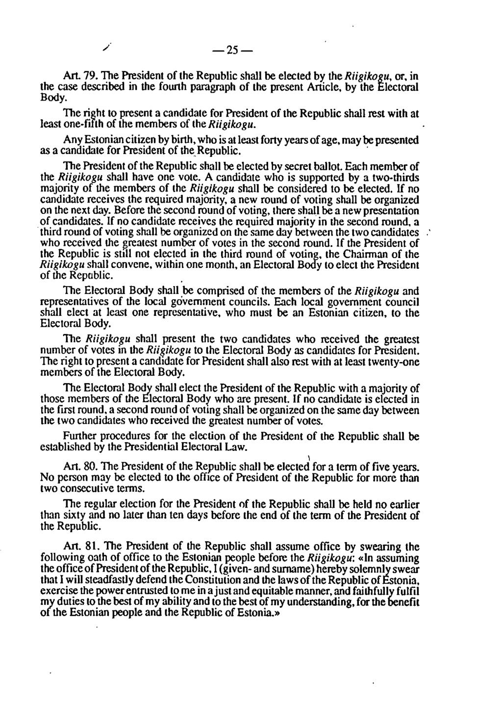 / -25- Art. 79. The President of the Republic shall be elected by the Riigikogu, or, in the case described in the fourth paragraph of the present Article, by the Electoral Body.
