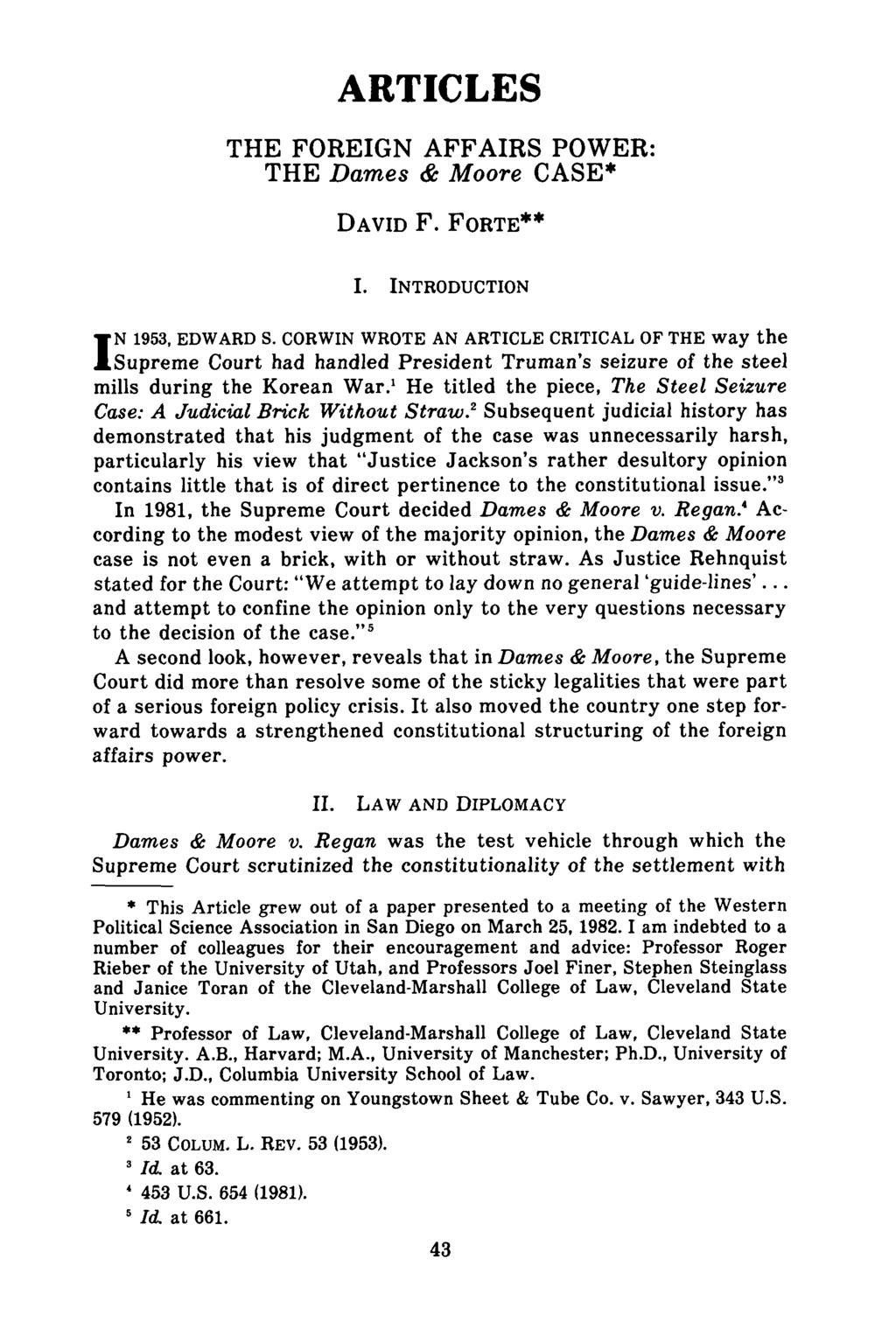 ARTICLES THE FOREIGN AFFAIRS POWER: THE Dames & Moore CASE* DAVID F. FORTE** I. INTRODUCTION N 1953, EDWARD S.