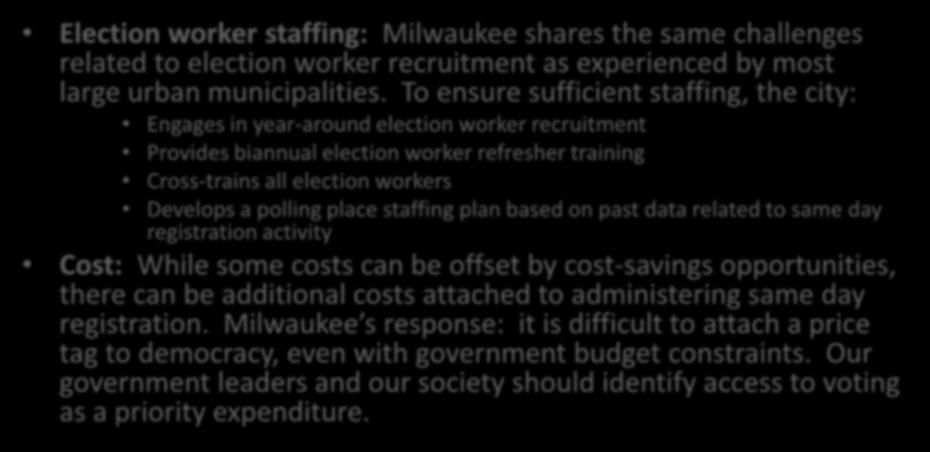Same Day Registration Considerations Election worker staffing: Milwaukee shares the same challenges related to election worker recruitment as experienced by most large urban municipalities.