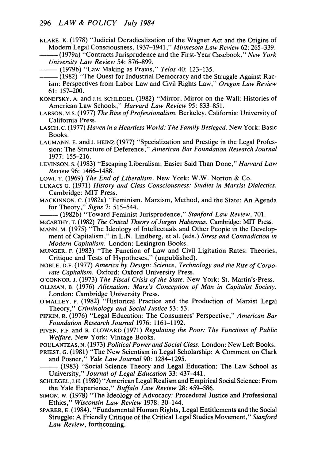 296 LAW & POLICY July 1984 KLARE. K. (1978) "Judicial Deradicalization of the Wagner Act and the Origins of Modern Legal Consciousness, 1937-1941," Minnesota Law Review 62: 265-339.