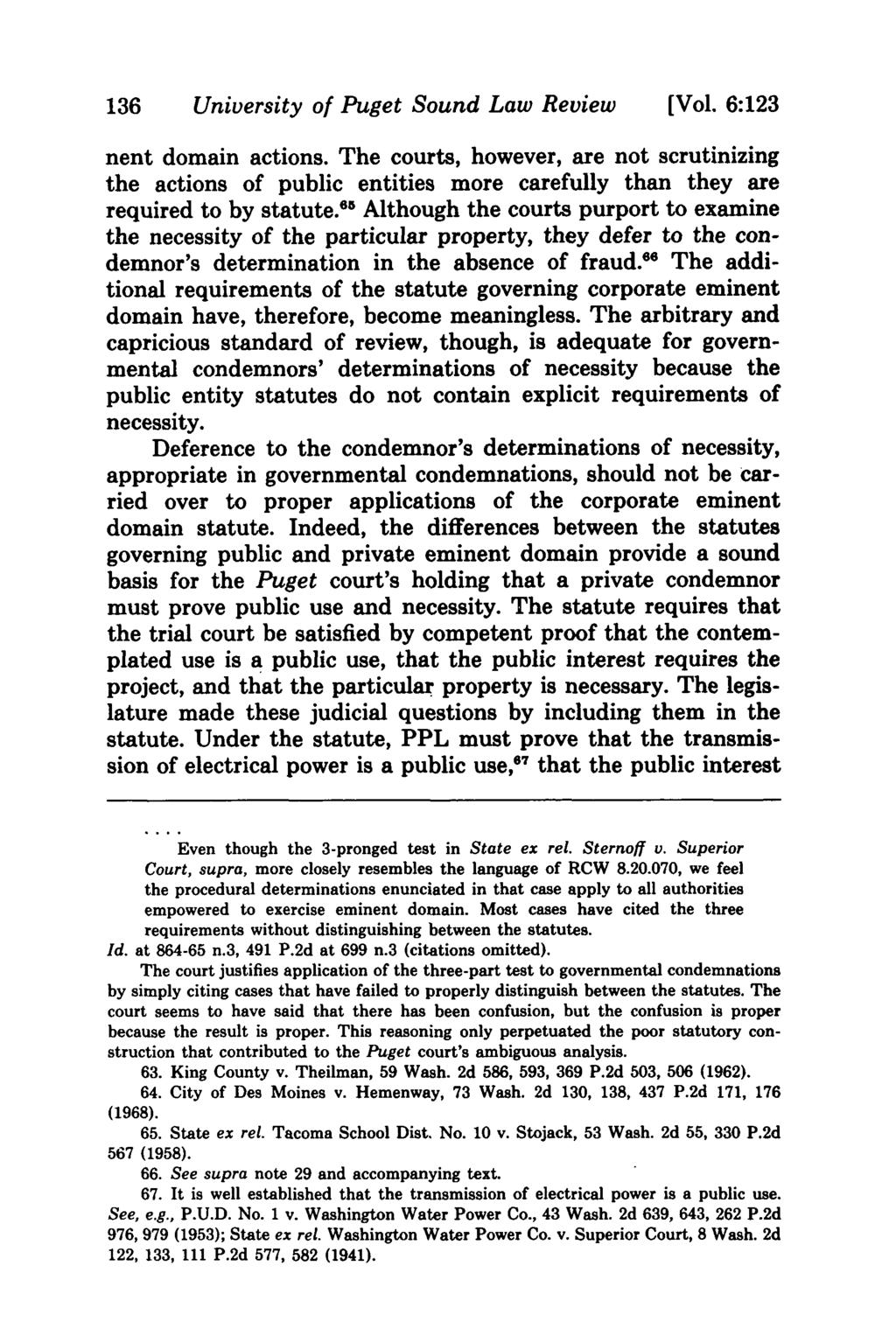 136 University of Puget Sound Law Review [Vol. 6:123 nent domain actions. The courts, however, are not scrutinizing the actions of public entities more carefully than they are required to by statute.