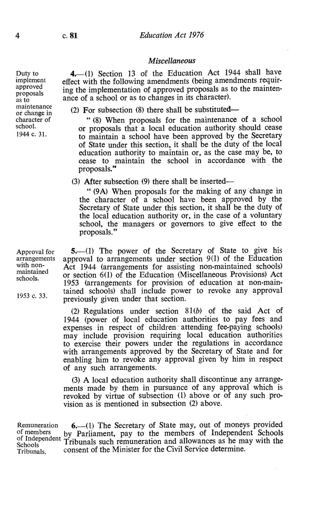4 c. 81 Education Act 1976 Duty to implement approved proposals as to maintenance or change in character of school. 1944 c. 31. Approval for arrangements with nonmaintained schools. 1953 c. 33.