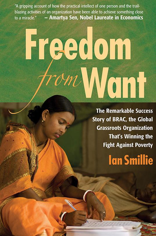 EXCERPTED FROM Freedom from Want: The Remarkable Success Story of BRAC, the Global Grassroots Organization That s Winning the Fight Against Poverty Ian Smillie Copyright 2009 ISBNs: 978-1-56549-285-1