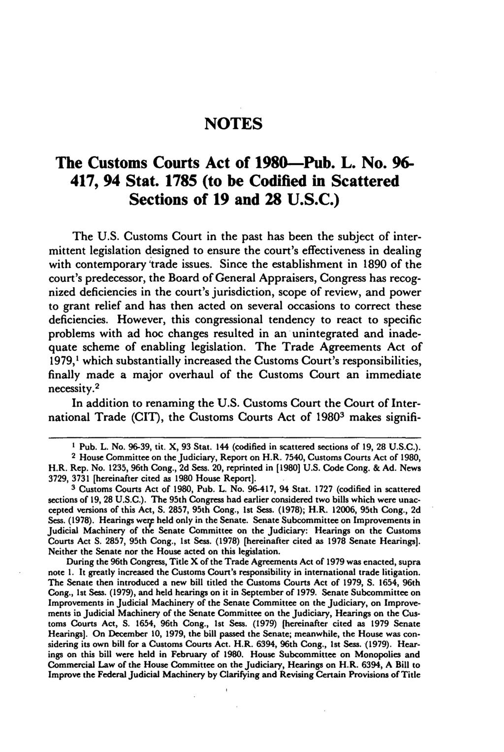 NOTES The Customs Courts Act of 1980-Pub. L. No. 96-417, 94 Stat. 1785 (to be Codified in Scattered Sections of 19 and 28 U.S.C.) The U.S. Customs Court in the past has been the subject of intermittent legislation designed to ensure the court's effectiveness in dealing with contemporary 'trade issues.