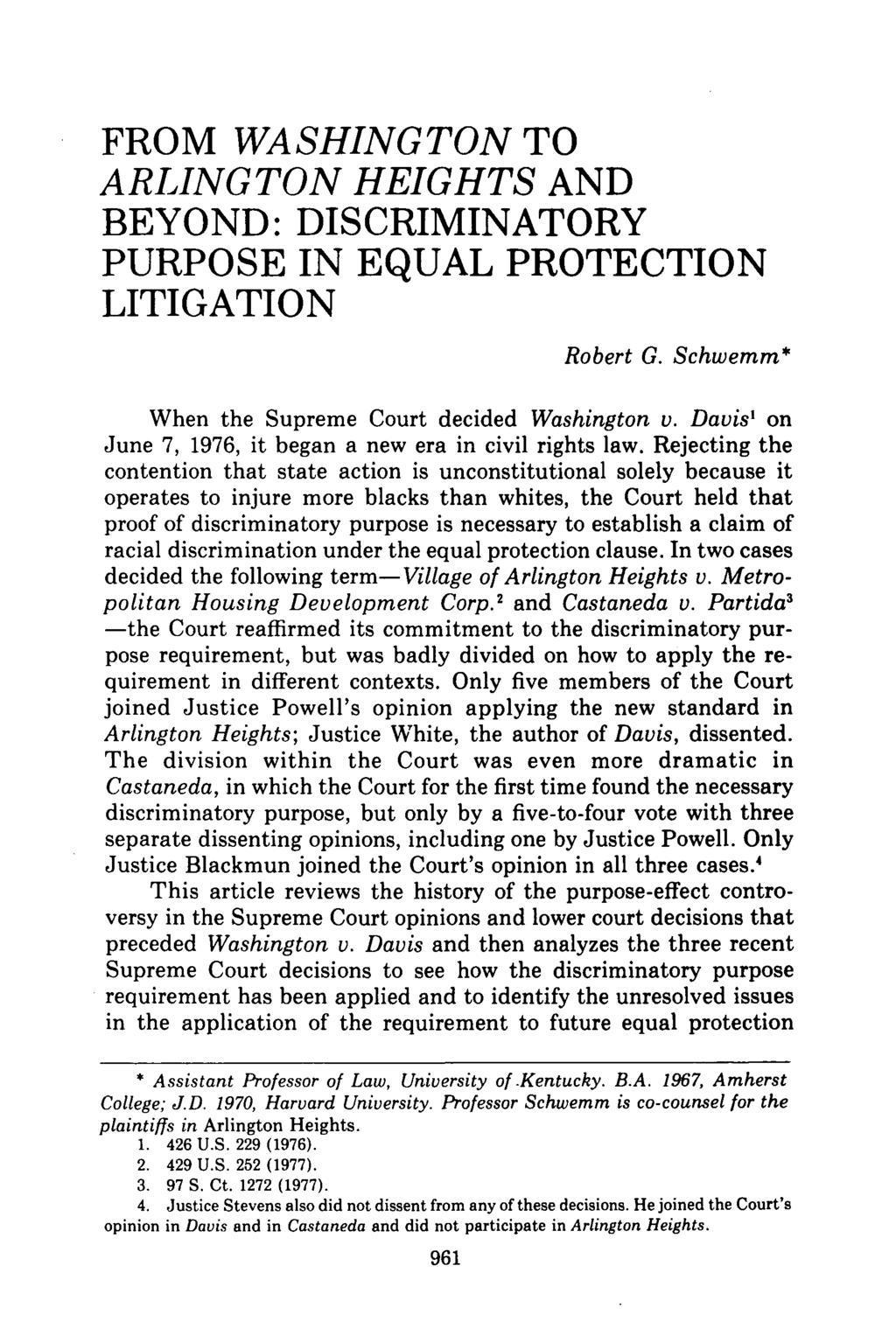 FROM WASHINGTON TO ARLINGTON HEIGHTS AND BEYOND: DISCRIMINATORY PURPOSE IN EQUAL PROTECTION LITIGATION Robert G. Schwemm* When the Supreme Court decided Washington v.