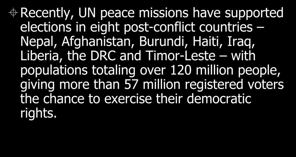 Hot Spots in Need of Help Recently, UN peace missions have supported elections in eight post-conflict countries Nepal, Afghanistan, Burundi, Haiti, Iraq, Liberia,