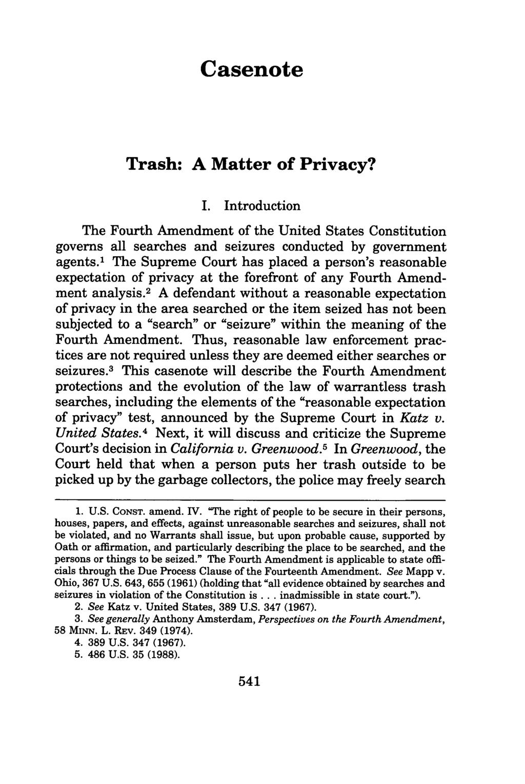 Casenote Trash: A Matter of Privacy? I. Introduction The Fourth Amendment of the United States Constitution governs all searches and seizures conducted by government agents.