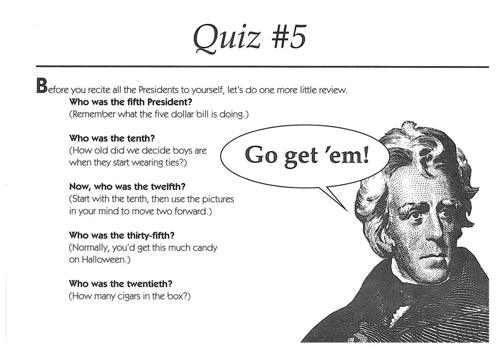 Before you recite all the Presidents to yourself, let's do one more little review. Who was the fifth President? (Remember what the five dollar bill is doing.) Who was the tenth?