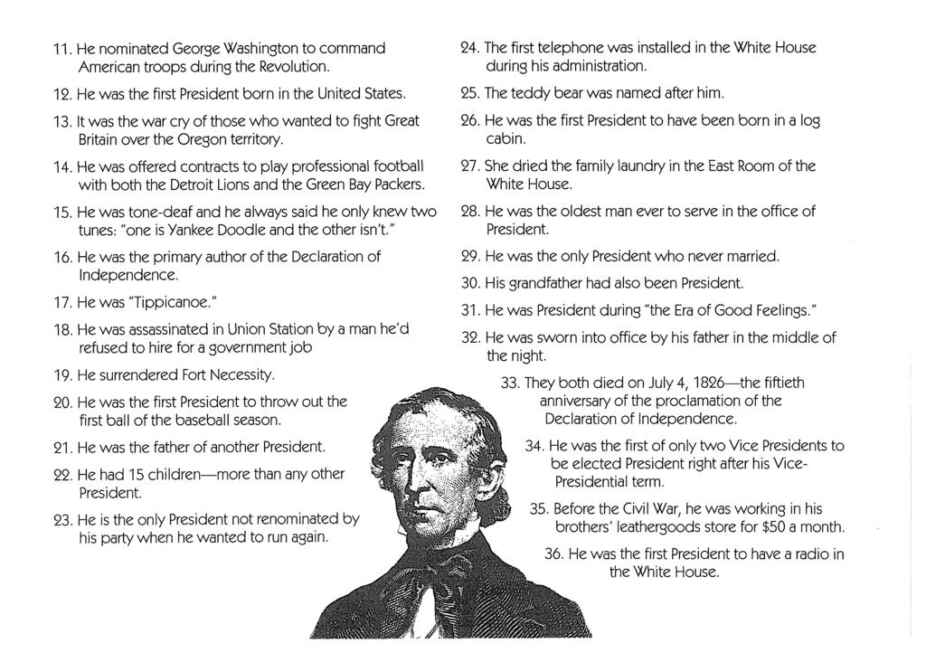 11. He nominated George Washington to command 24. The first telephone was installed in the White House American troops during the Revolution. during his administration. 12.