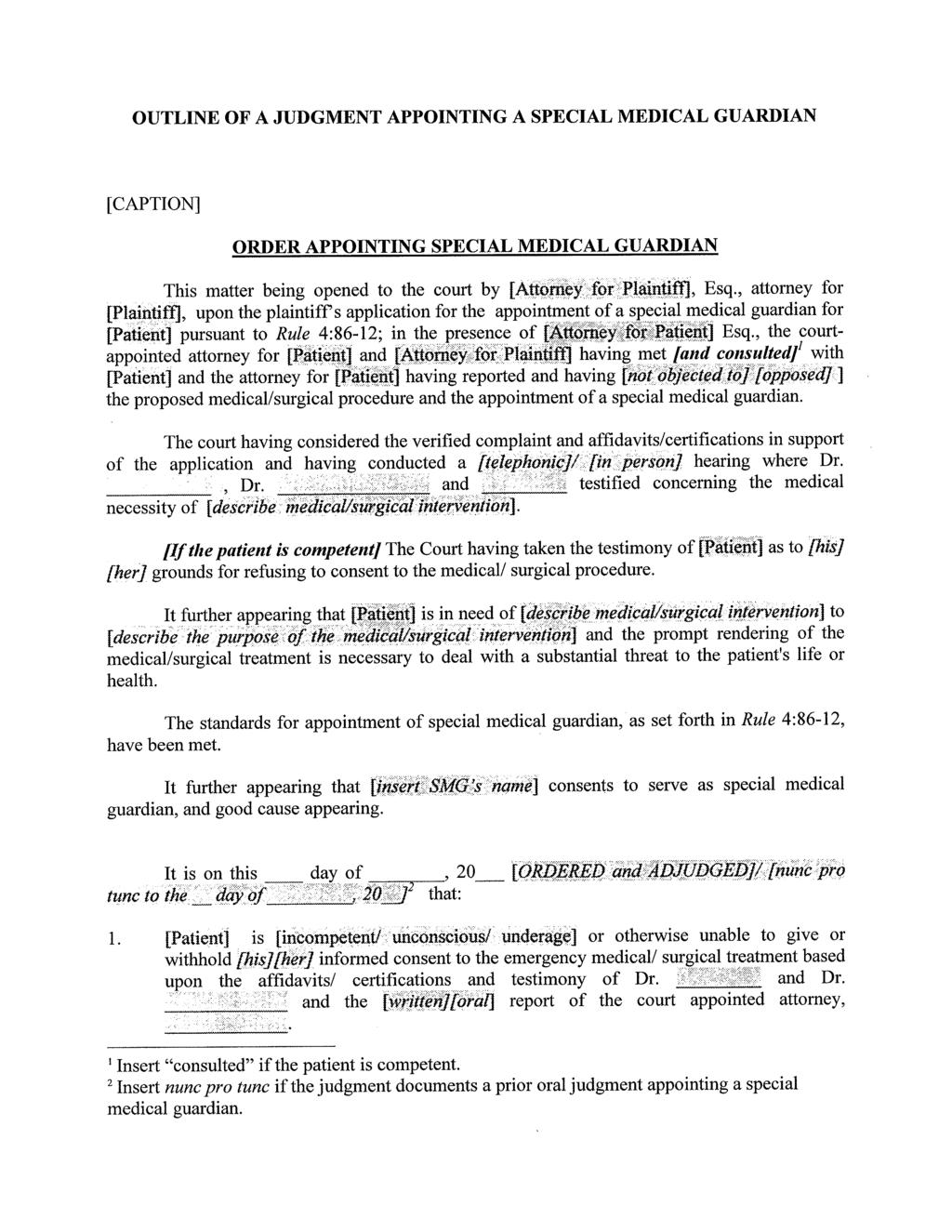 OUTLINE OF A JUDGMENT APPOINTING A SPECIAL MEDICAL GUARDIAN [CAPTION] ORDER APPOINTING SPECIAL MEDICAL GUARDIAN This matter being opened to the court by [Attorney for PlaintiffJ, Esq.