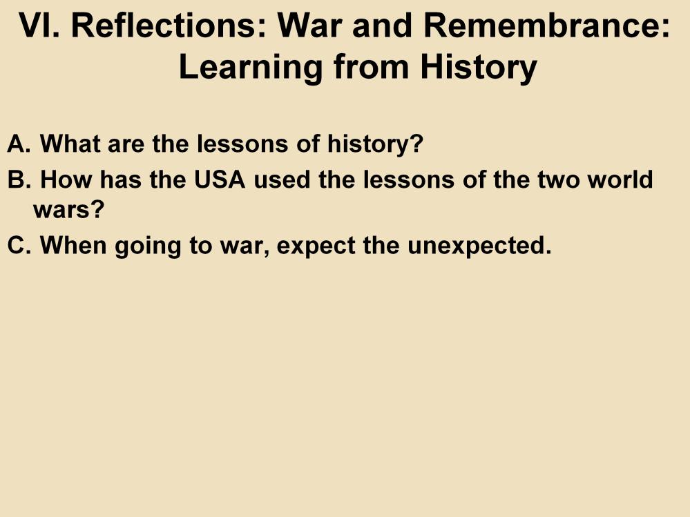 VI. Reflections: War and Remembrance: Learning from History A. What are the lessons of history?: Many look to history for guidance in current decision making.