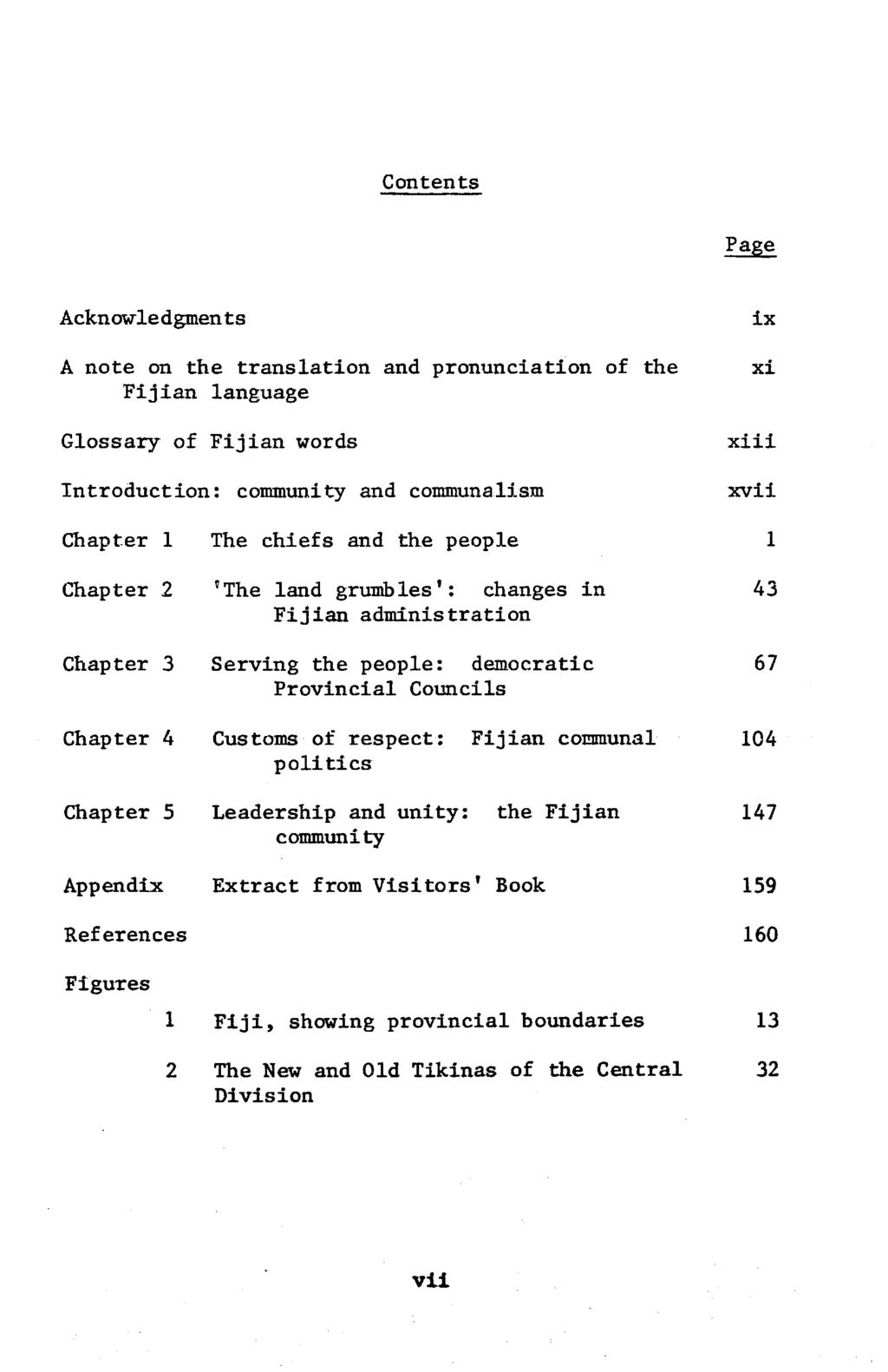 Contents Page Acknowledgments A note on the translation and pronunciation of the Fijian language Glossary of Fijian words Introduction: community and communalism ix xi xiii xvii Chapter 1 The chiefs