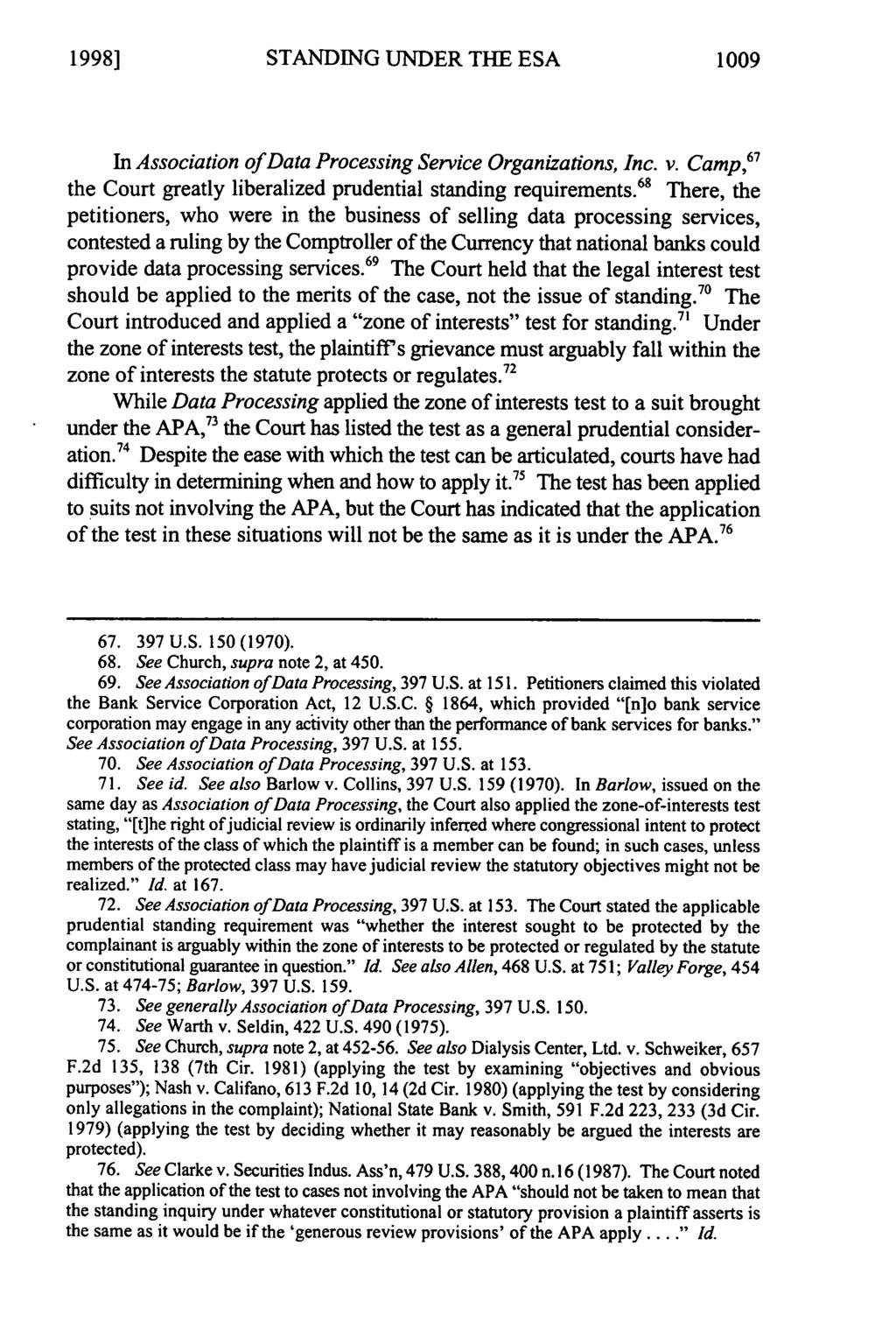 1998] STANDING UNDER THE ESA 1009 In Association of Data Processing Service Organizations, Inc. v. Camp, 67 the Court greatly liberalized prudential standing requirements.