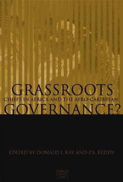 University of Calgary Press www.uofcpress.com GRASSROOTS GOVERNANCE? CHIEFS IN AFRICA AND THE AFRO-CARIBBEAN Edited by Donald I. Ray and P.S. Reddy ISBN 978-1-55238-565-4 THIS BOOK IS AN OPEN ACCESS E-BOOK.