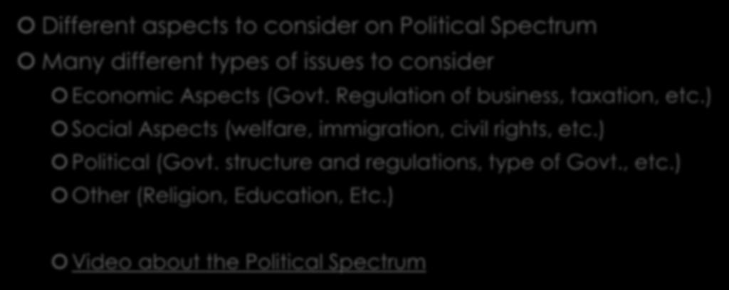 The Political Spectrum Different aspects to consider on Political Spectrum Many different types of issues to consider Economic Aspects (Govt. Regulation of business, taxation, etc.