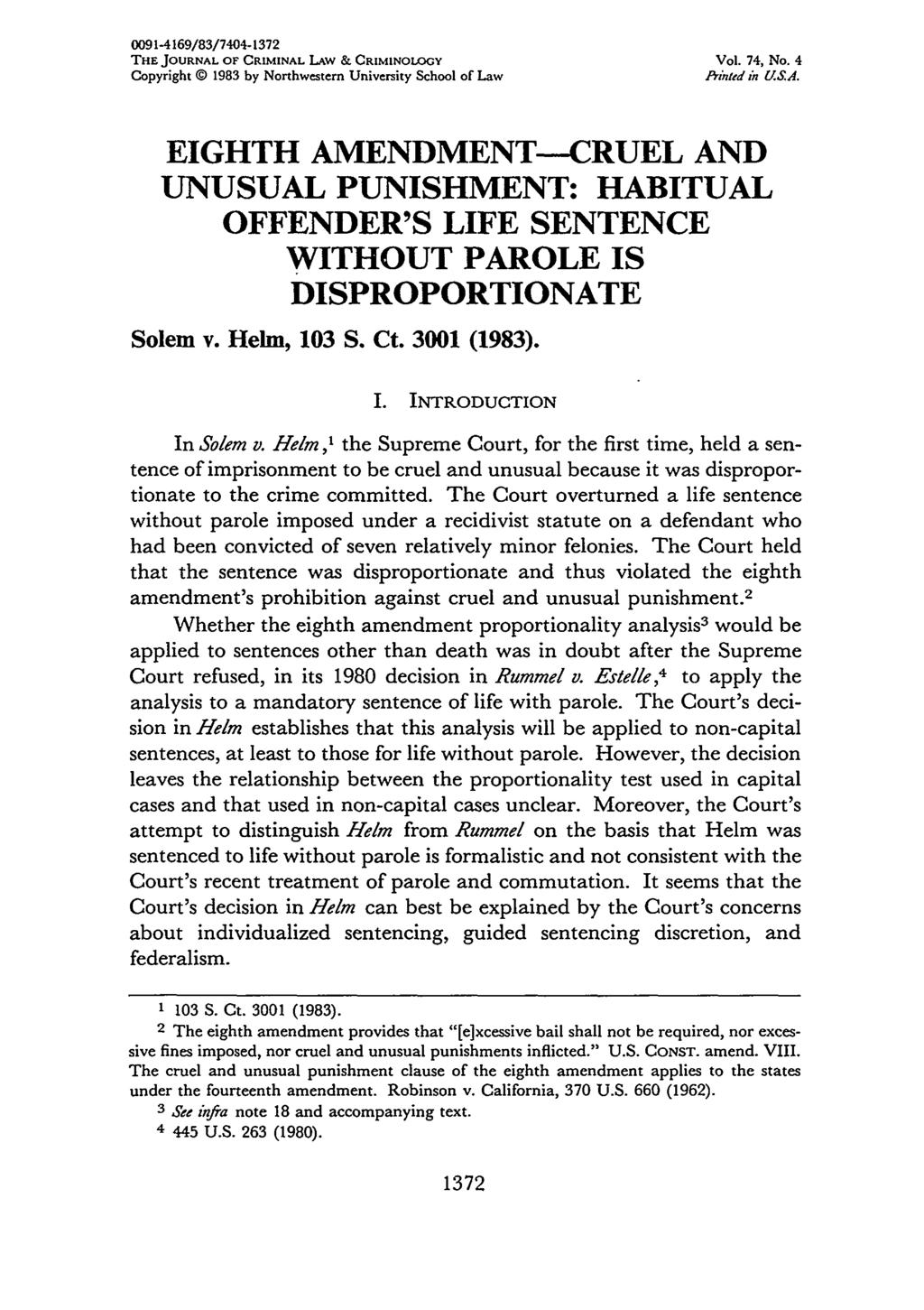 0091-4169/83/7404-1372 THE JOURNAL OF CRIMINAL LAw & CRIMINOLOGY Vol. 74, No. 4 Copyright C 1983 by Northwestern University School of Law Printed in US.A. EIGHTH AMENDMENT--CRUEL AND UNUSUAL PUNISHMENT: HABITUAL OFFENDER'S LIFE SENTENCE WITHOUT PAROLE IS DISPROPORTIONATE Solem v.