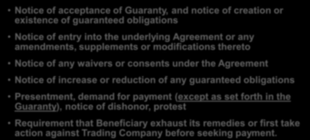 Guarantor waives Notice of acceptance of Guaranty, and notice of creation or existence of guaranteed obligations Notice of entry into the underlying Agreement or any amendments, supplements or