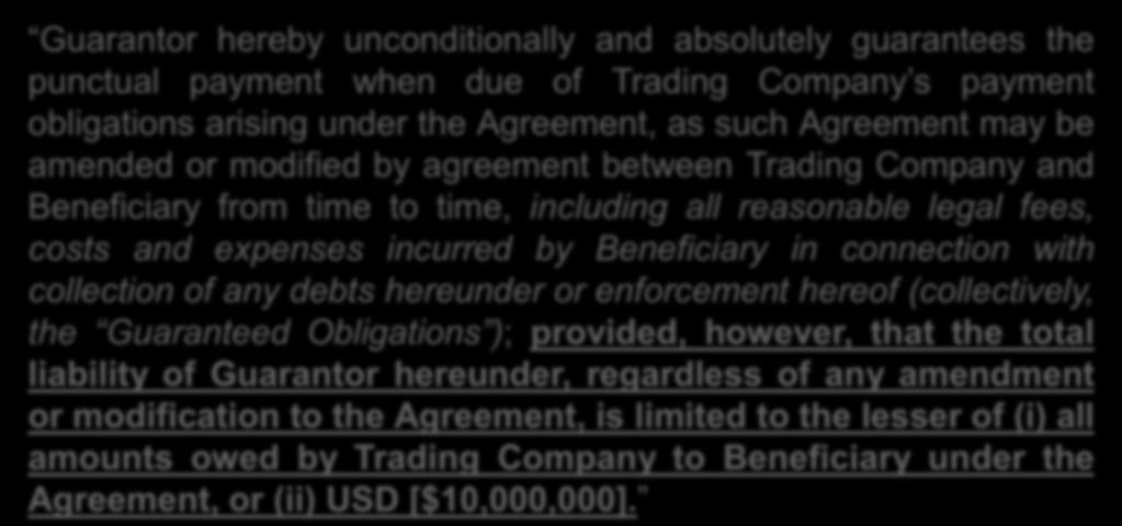 Liability Cap: Including Expenses Guarantor hereby unconditionally and absolutely guarantees the punctual payment when due of Trading Company s payment obligations arising under the Agreement, as