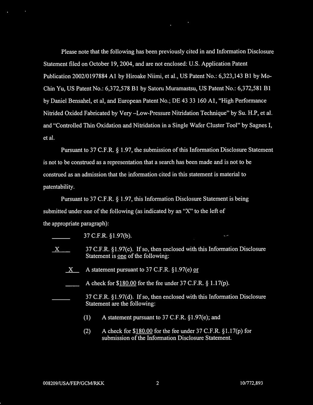 Please note that the following has been previously cited in and Information Disclosure Statement filed on October 19, 2004, and are not enclosed: U.S. Application Patent Publication 2002/0197884 Al by Hiroake Niimi, et al.