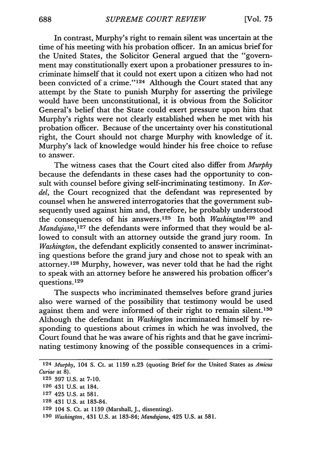 688 SUPREME COURT REVIEW [Vol. 75 In contrast, Murphy's right to remain silent was uncertain at the time of his meeting with his probation officer.
