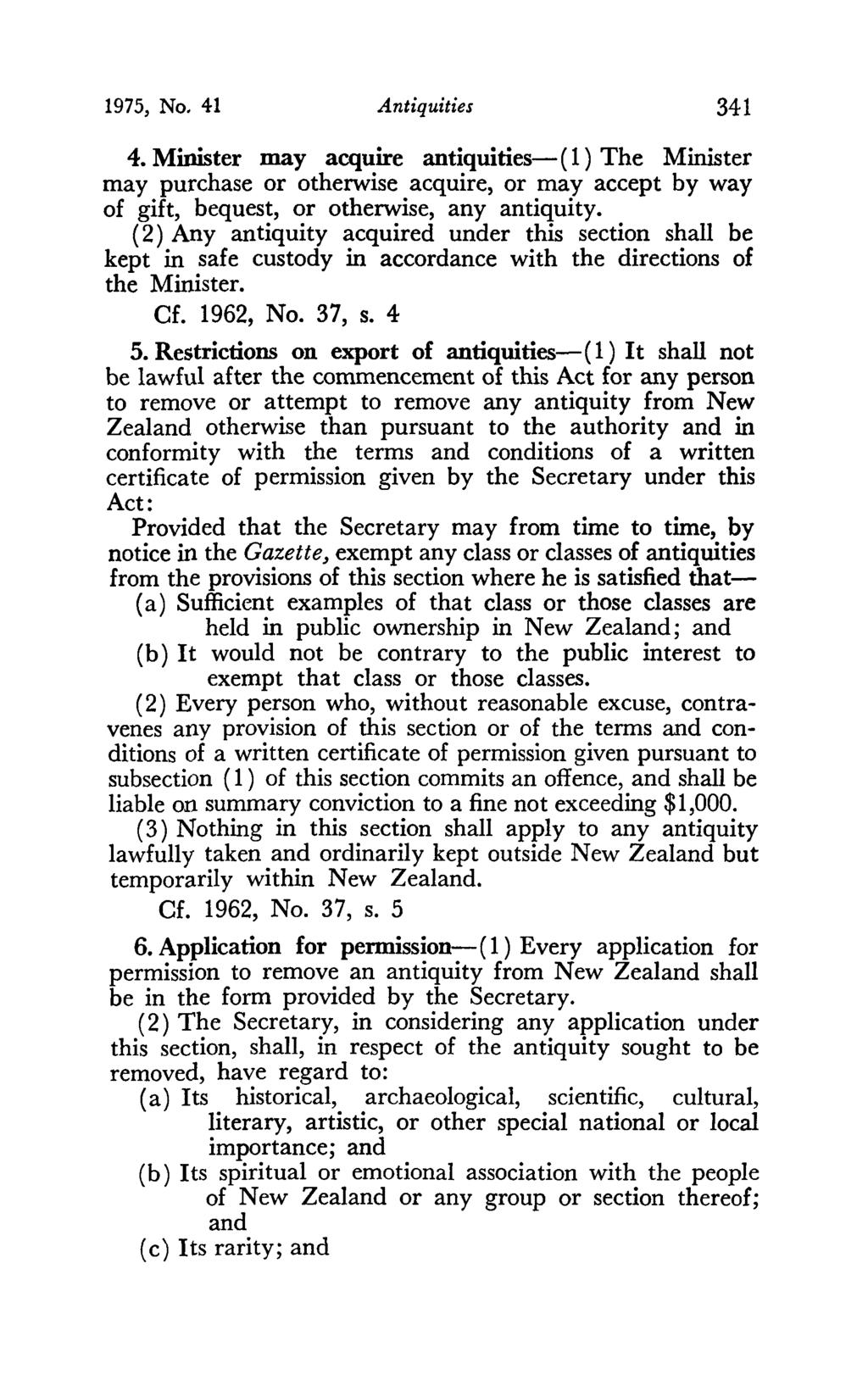 1975, No. 41 Antiquities 341 4. Minister may acquire antiquities-( 1) The Minister may purchase or otherwise acquire, or may accept by way of gift, bequest, or otherwise, any antiquity.
