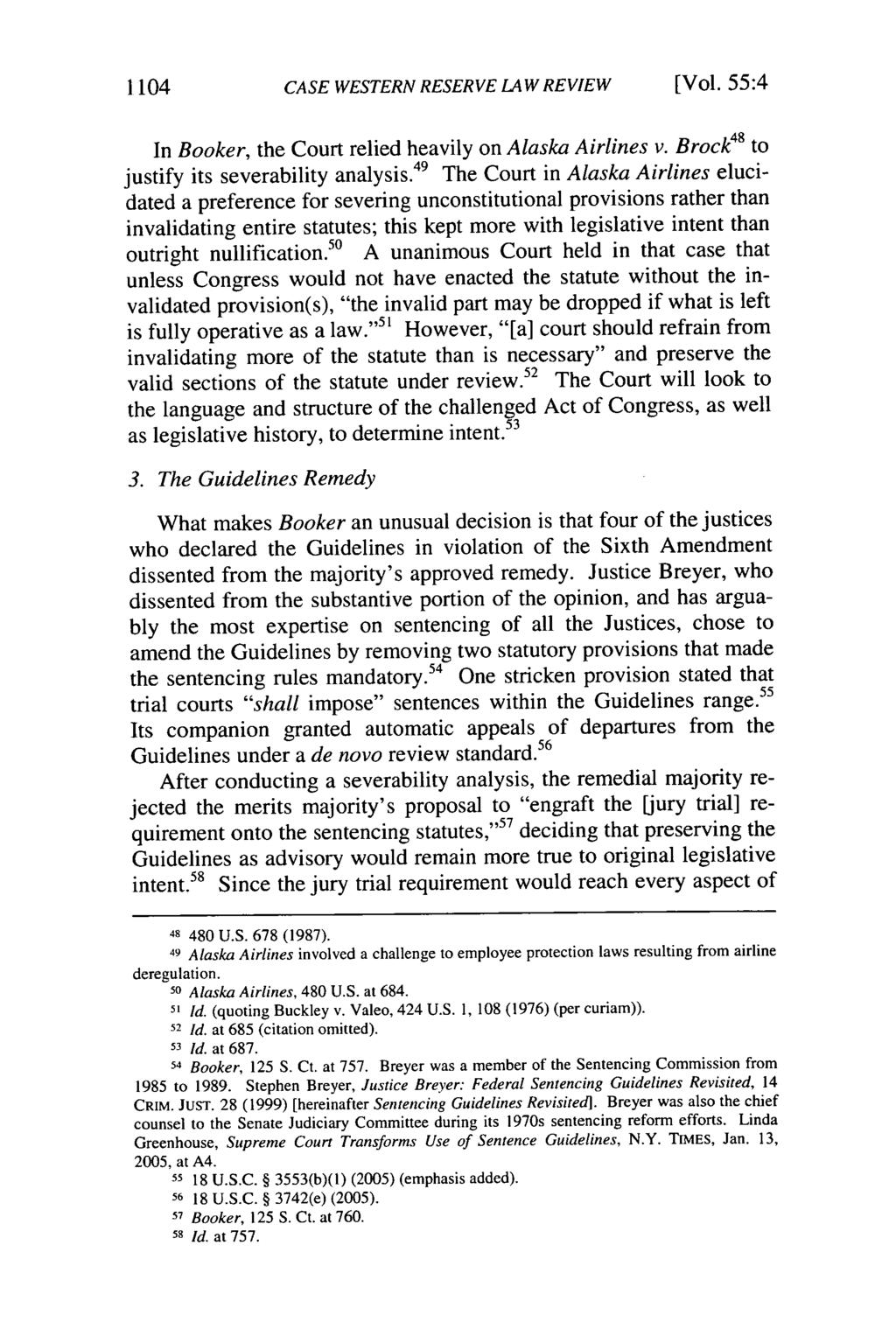 1104 CASE WESTERN RESERVE LAW REVIEW [Vol. 55:4 In Booker, the Court relied heavily on Alaska Airlines v. Brock 48 to justify its severability analysis.