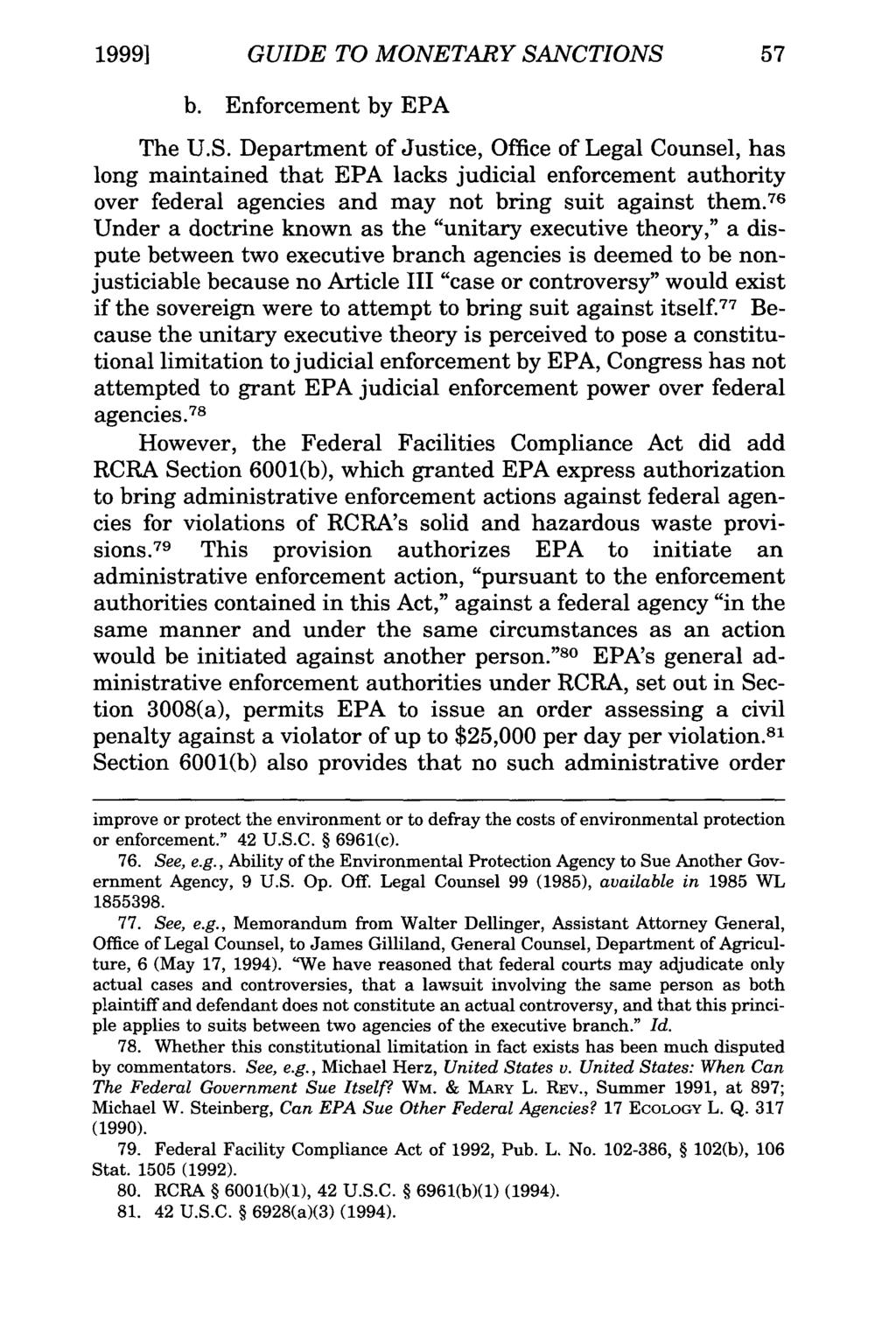 19991 GUIDE TO MONETARY SANCTIONS b. Enforcement by EPA The U.S. Department of Justice, Office of Legal Counsel, has long maintained that EPA lacks judicial enforcement authority over federal agencies and may not bring suit against them.