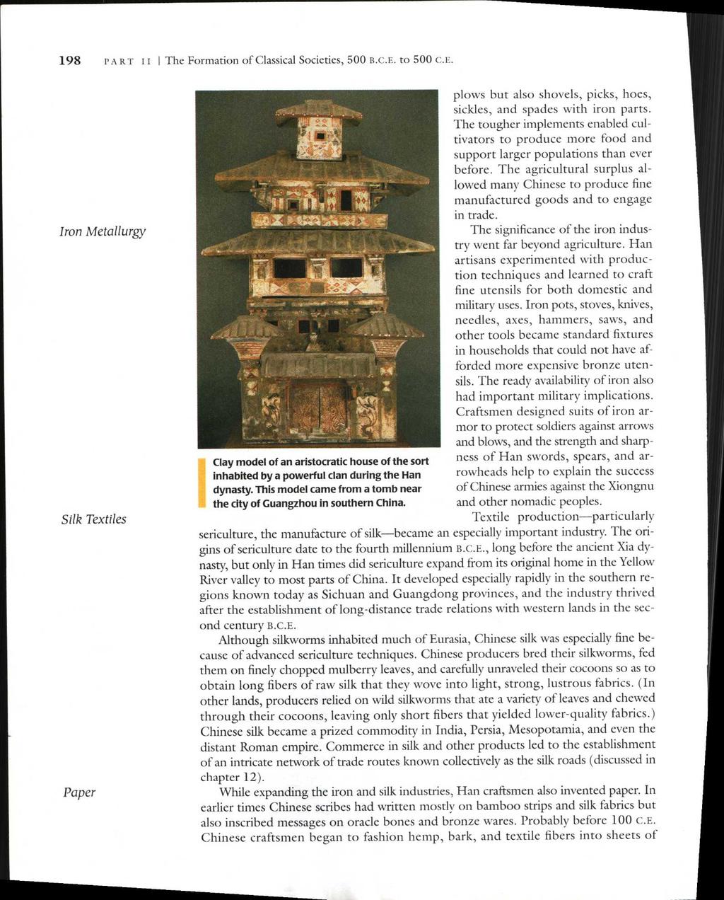 198 PART I I I The Formation of Classical Societies, 500 B.C.E. to 500 C.E. Iron Metallurgy Silk Textiles Paper Clay model of an aristocratic house of the sort inhabited by a powerful clan during the Han dynasty.