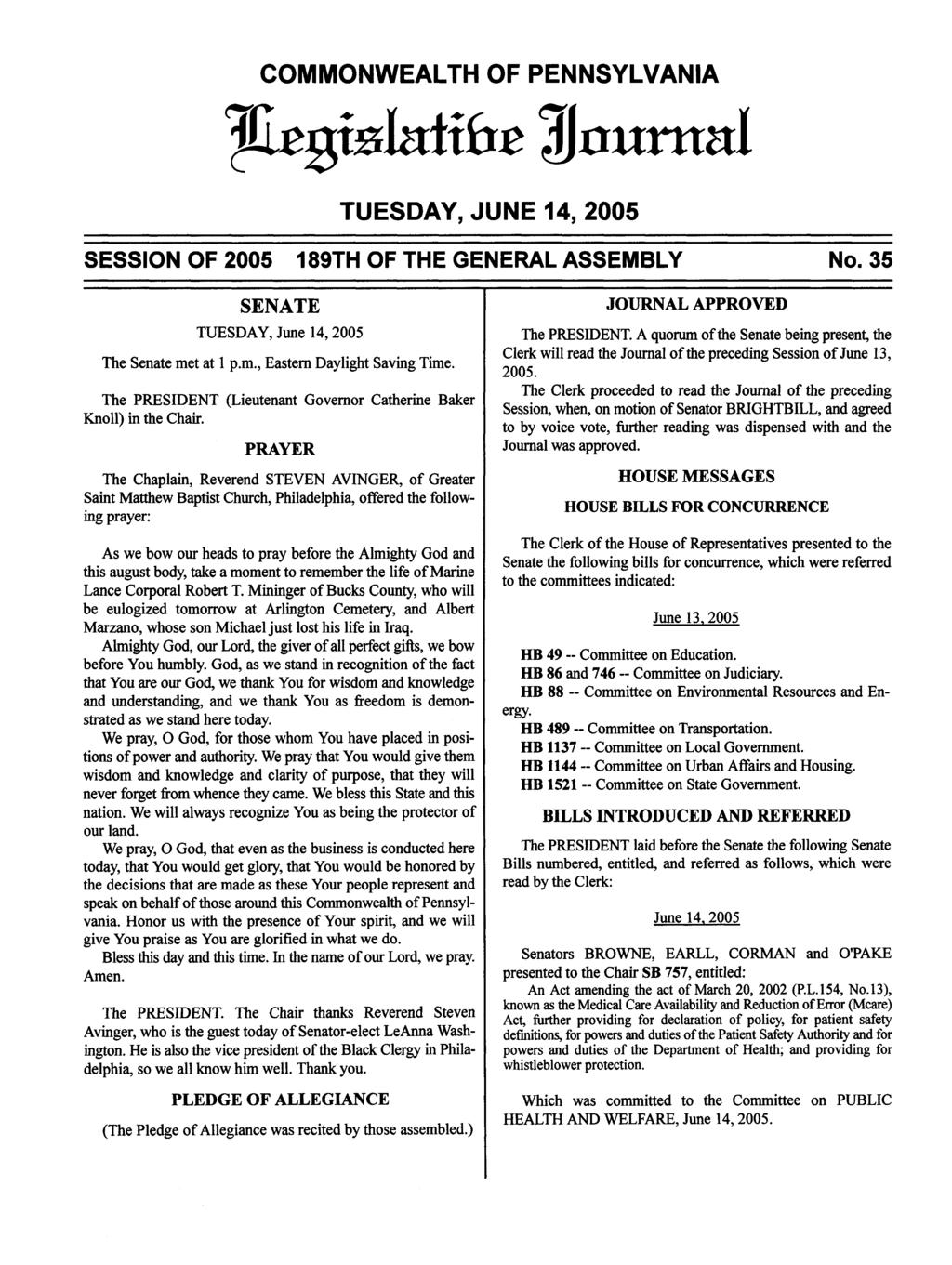 COMMONWEALTH OF PENNSYLVANIA ^tqx&hxixbt 31numal TUESDAY, JUNE 14, 2005 SESSION OF 2005 189TH OF THE GENERAL ASSEMBLY No. 35 SENATE TUESDAY, June 14, 2005 The Senate met at 1 p.m., Eastern Daylight Saving Time.