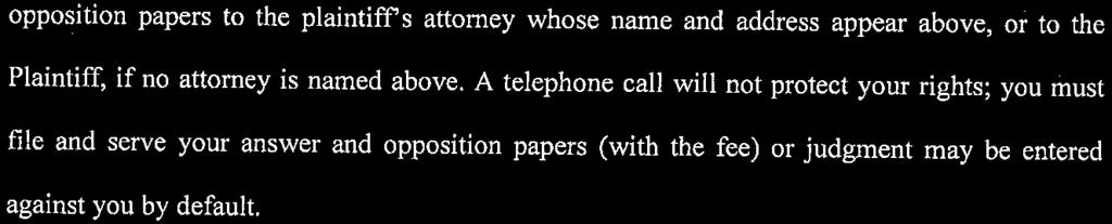 opposition papers to the plaintiff's attorney whose name and address appear above, or to the Plaintiff, if no attorney is named above.