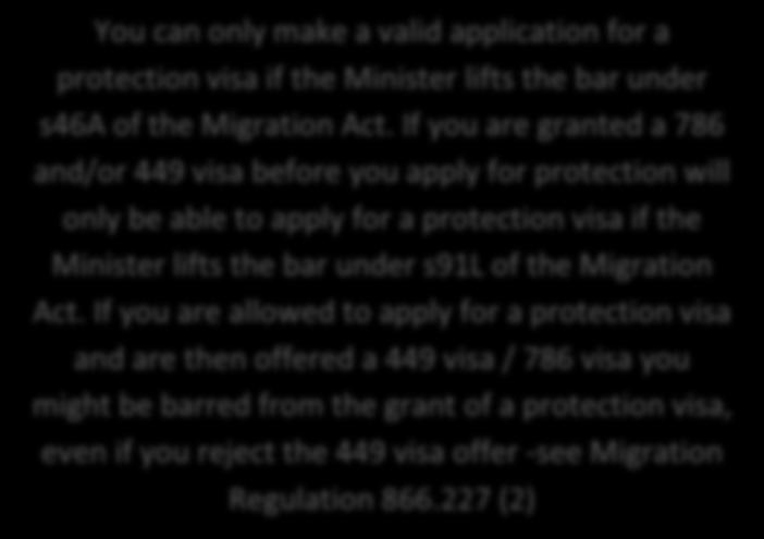 If you are granted a 786 and/or 449 visa before you apply for protection will only be able to apply for a protection visa if the Minister lifts the bar under