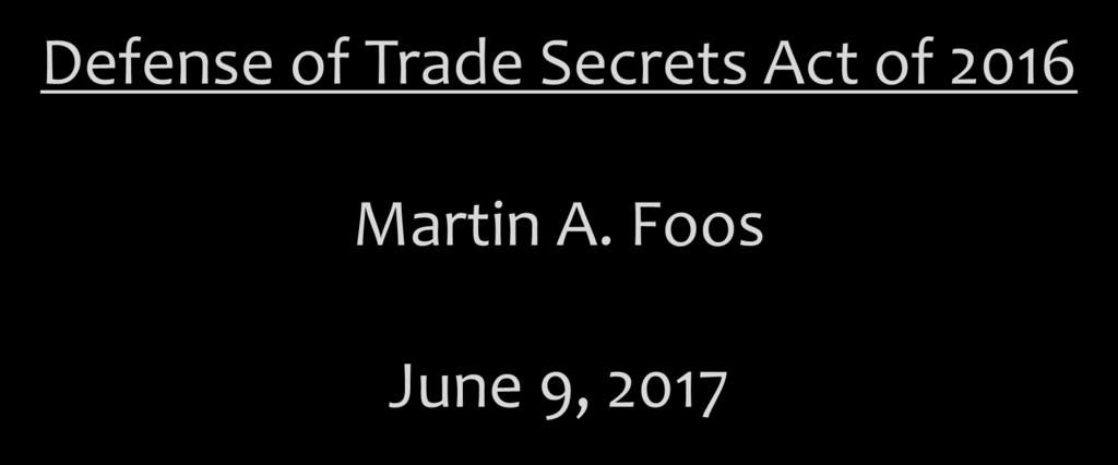 Defense of Trade Secrets Act of 2016 Martin A.