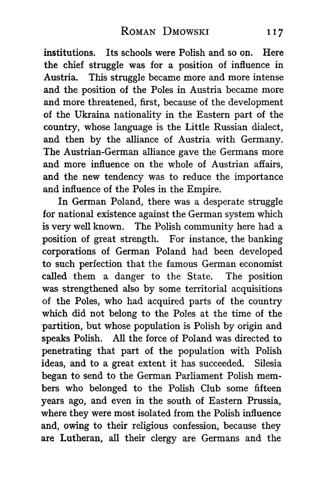 ROMAN DMOWSKI 117 institutions. Its schools were Polish and so on. Here the chief struggle was for a position of influence in Austria.