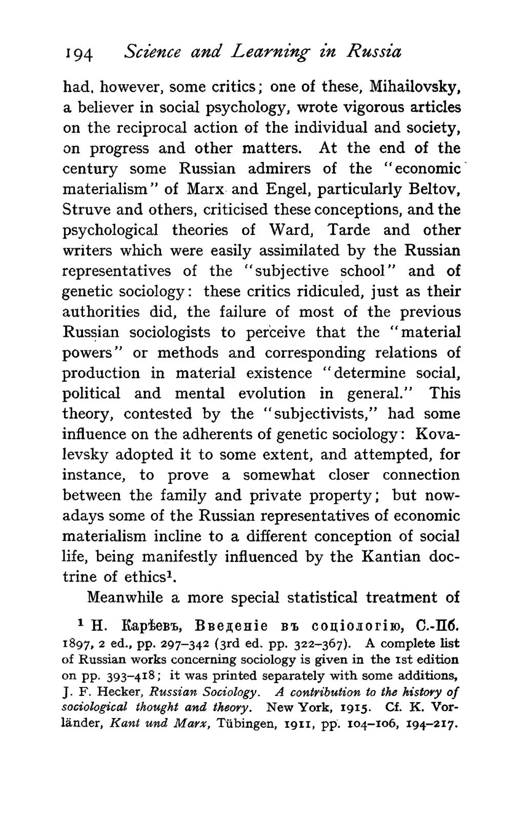 194 Science and Learning in Russia had, however, some critics; one of these, Mihailovsky, a believer in social psychology, wrote vigorous articles on the reciprocal action of the individual and