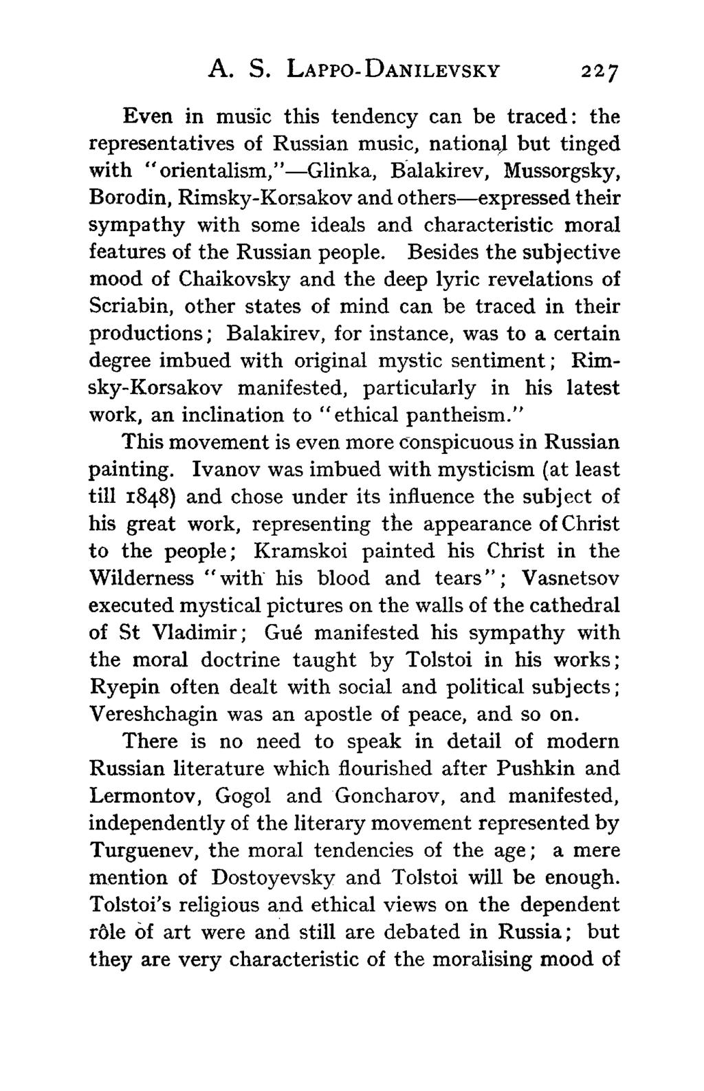 A. S. LAPPO-DANILEVSKY 227 Even in music this tendency can be traced: the representatives of Russian music, national but tinged with "orientalism," Glinka, Balakirev, Mussorgsky, Borodin,