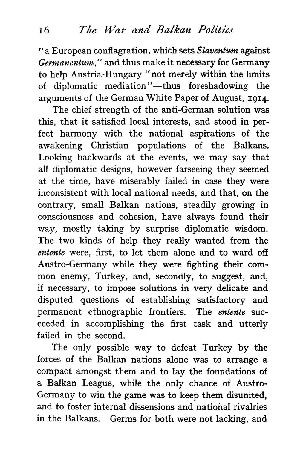 16 The War and Balkan Politics "a European conflagration, which sets Slaventum against Germanentum," and thus make it necessary for Germany to help Austria-Hungary "not merely within the limits of