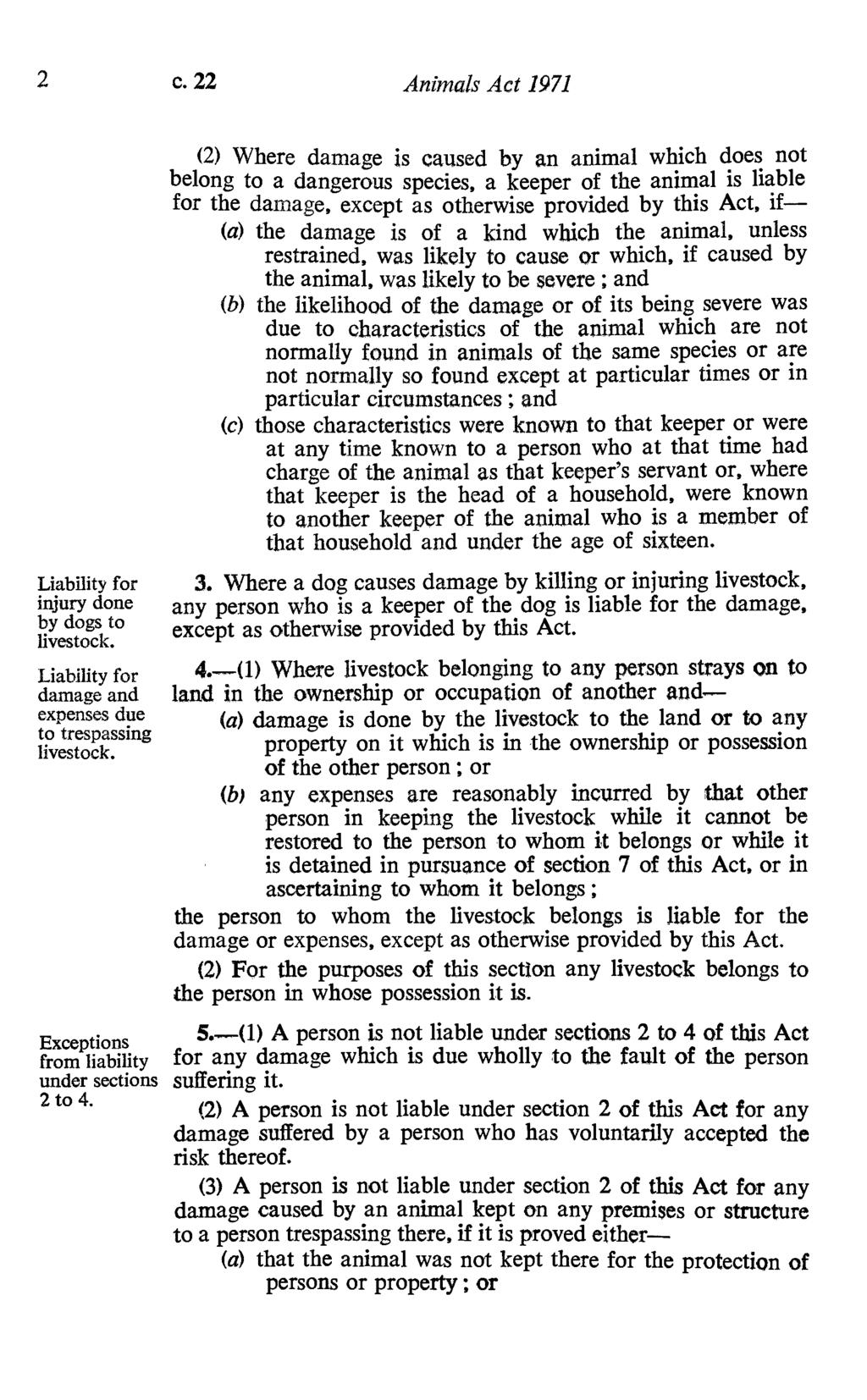 2 c. 22 Animals Act 1971 Liability for injury done by dogs to Liability for damage and expenses due to trespassing Exceptions from liability under sections 2 to 4.