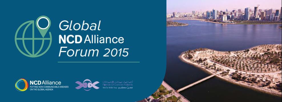 Global NCD Alliance Forum 2015 Host: Friends of Cancer Patients (FOCP) and the NCD Alliance Dates: 13-15