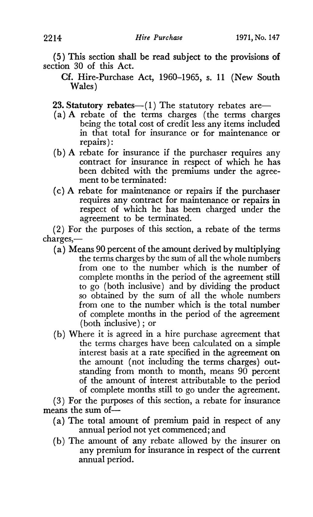 2214 Hire Purchase 1971, No. 147 (5) This section shall be read subject to the provisions of section 30 of this Act. Cf. Hire-Purchase Act, 1960-1965, s. 11 (New South Wales) 23.