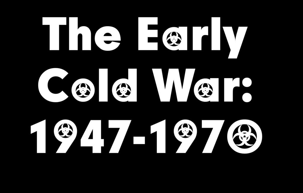 The Early Cold War: 1947-1970 Written by Ms.