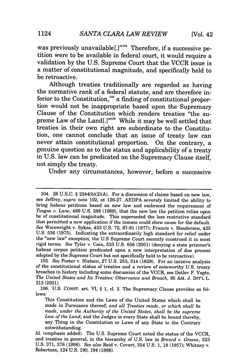 1124 SANTA CLARA LAW REVIEW [Vol. 42 was previously unavailable[.]1 " Therefore, if a successive petition were to be available in federal court, it would require a validation by the U.S. Supreme Court that the VCCR issue is a matter of constitutional magnitude, and specifically held to be retroactive.